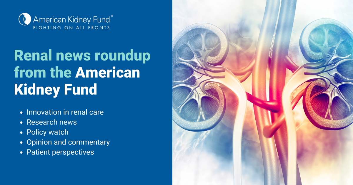 Renal news roundup from AKF American Kidney Fund